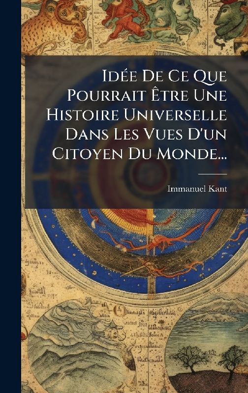 IdÃ(c)e De Ce Que Pourrait Ãtre Une Histoire Universelle Dans Les Vues D'un Citoyen Du Monde...