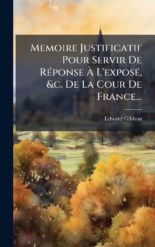 Memoire Justificatif Pour Servir De RÃ(c)ponse Ã L'exposÃ(c), &c. De La Cour De France...