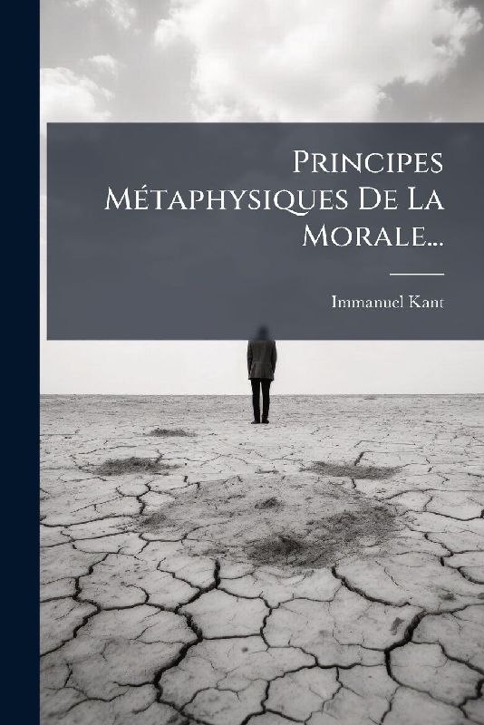 Principes MÃ(c)taphysiques De La Morale...