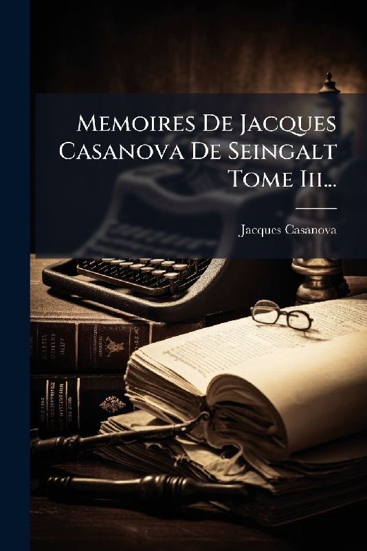 Memoires De Jacques Casanova De Seingalt Tome Iii...