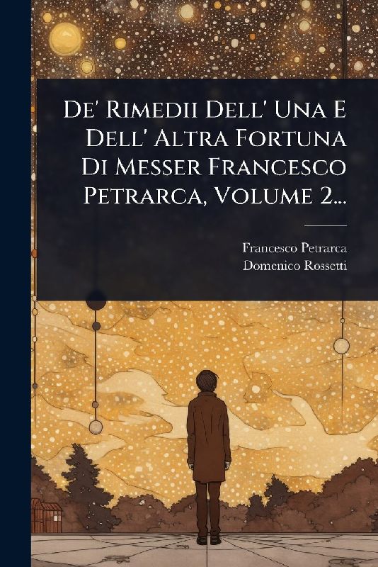 De' Rimedii Dell' Una E Dell' Altra Fortuna Di Messer Francesco Petrarca, Volume 2...