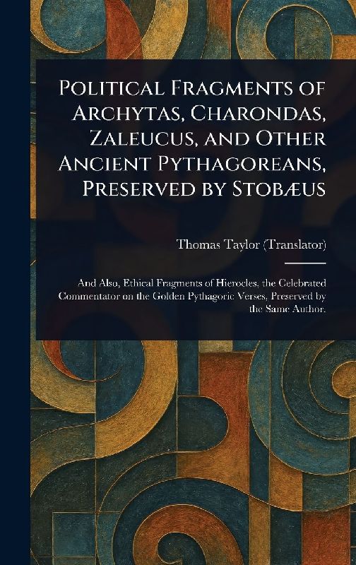 Political Fragments of Archytas, Charondas, Zaleucus, and Other Ancient Pythagoreans, Preserved by Stobæus