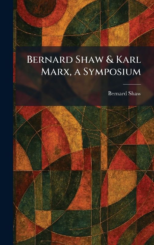 Bernard Shaw & Karl Marx, a Symposium