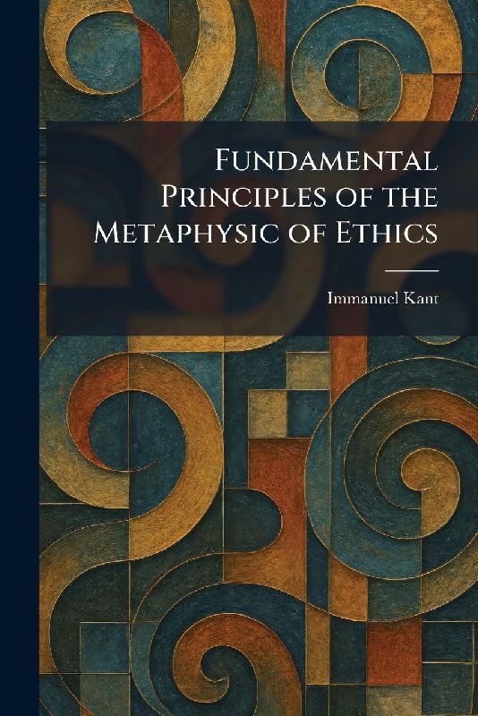 Fundamental Principles of the Metaphysic of Ethics