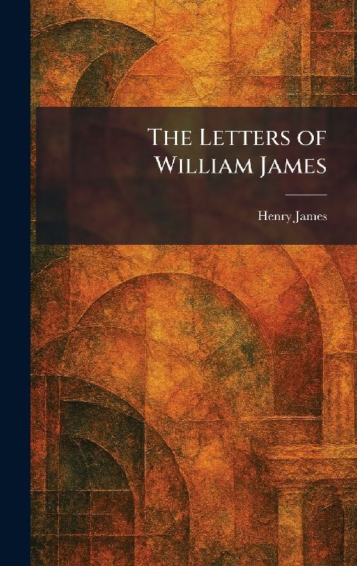 The Letters of William James