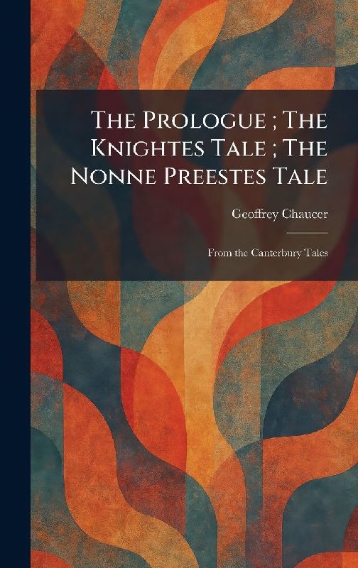 The Prologue; The Knightes Tale; The Nonne Preestes Tale