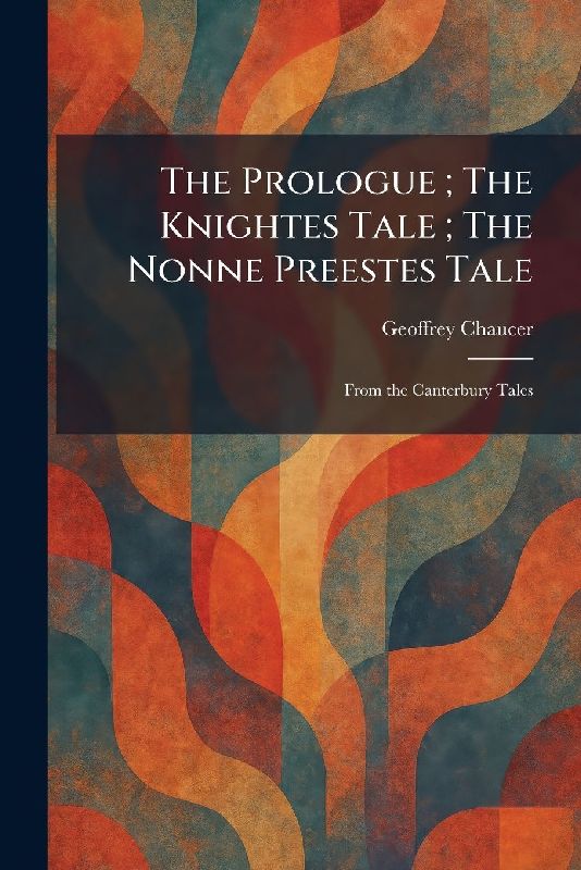 The Prologue; The Knightes Tale; The Nonne Preestes Tale