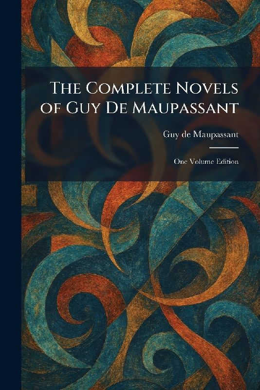 The Complete Novels of Guy De Maupassant