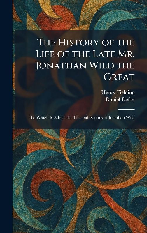 The History of the Life of the Late Mr. Jonathan Wild the Great