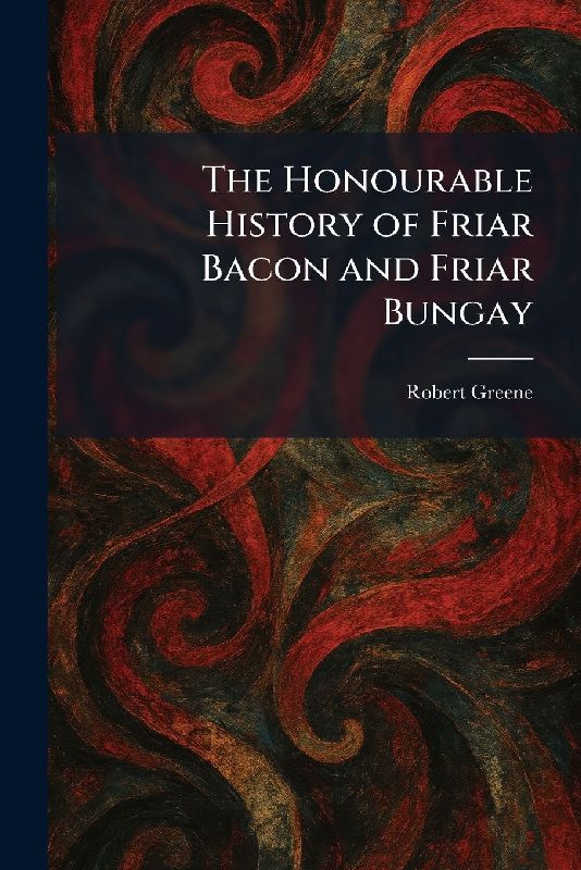 The Honourable History of Friar Bacon and Friar Bungay