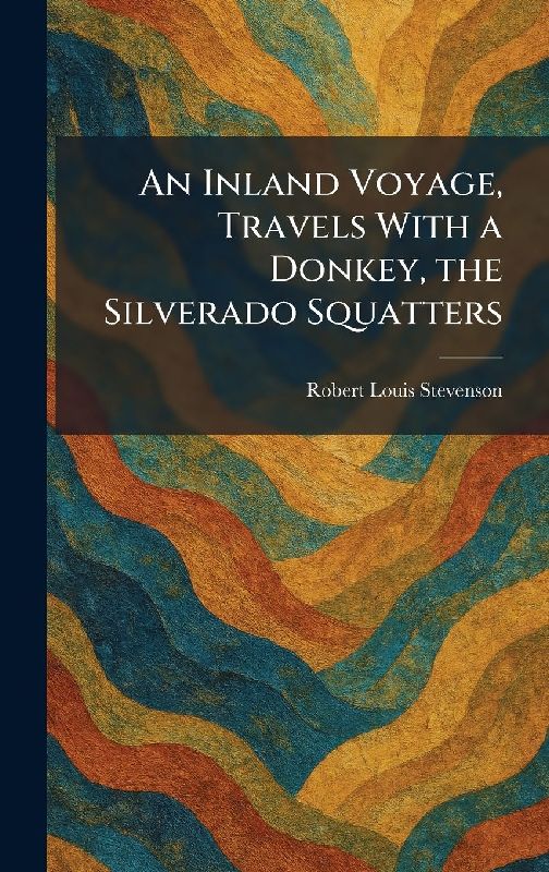 An Inland Voyage, Travels With a Donkey, the Silverado Squatters