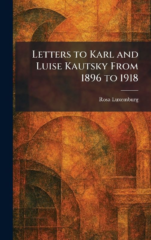 Letters to Karl and Luise Kautsky From 1896 to 1918