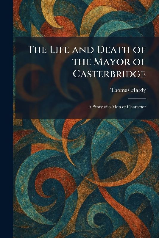 The Life and Death of the Mayor of Casterbridge