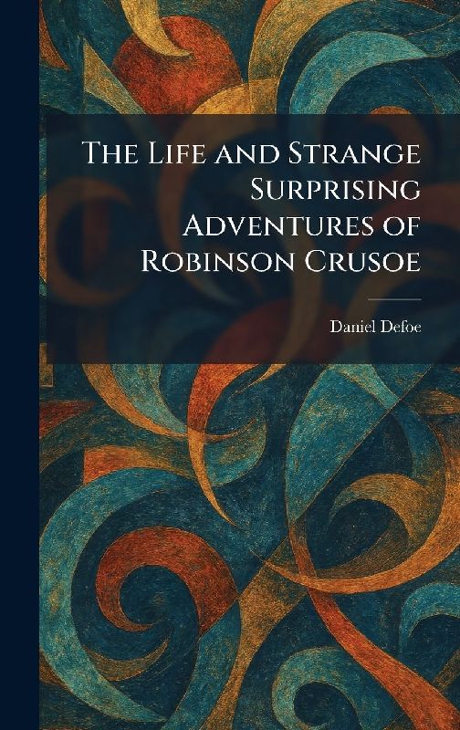 The Life and Strange Surprising Adventures of Robinson Crusoe