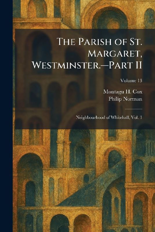 The Parish of St. Margaret, Westminster.â"Part II