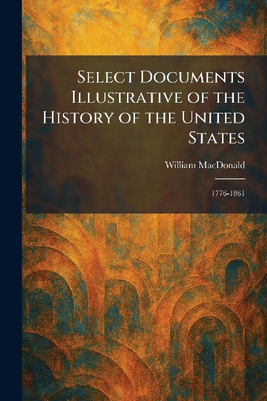 Select Documents Illustrative of the History of the United States