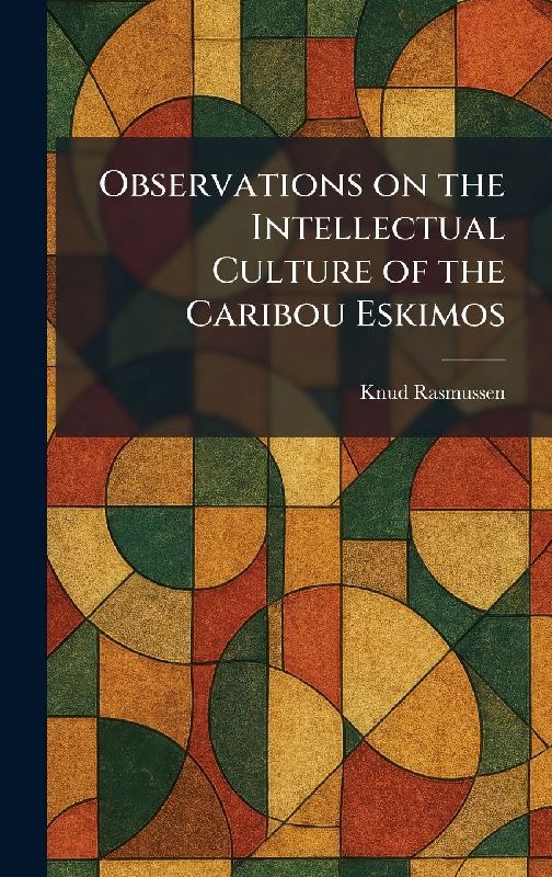 Observations on the Intellectual Culture of the Caribou Eskimos