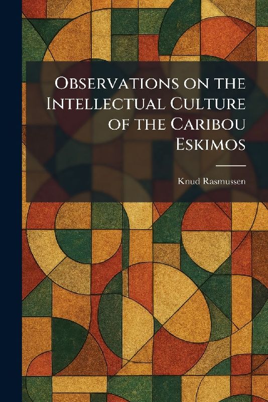 Observations on the Intellectual Culture of the Caribou Eskimos