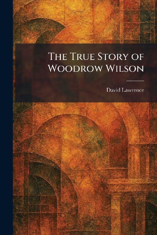 The True Story of Woodrow Wilson
