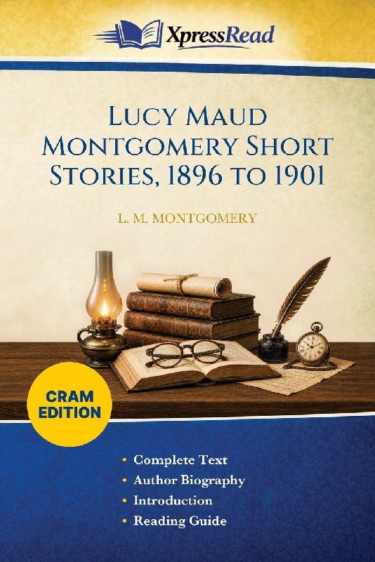 Lucy Maud Montgomery Short Stories, 1896 to 1901 (Cram Edition)