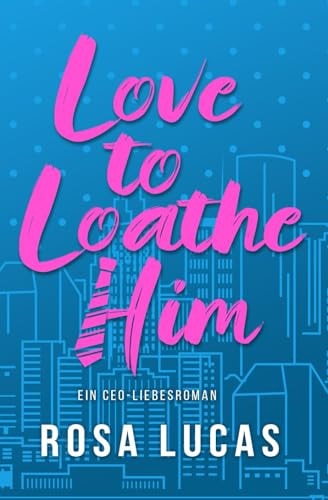 Love to Loathe Him: Ein CEO-Liebesroman
