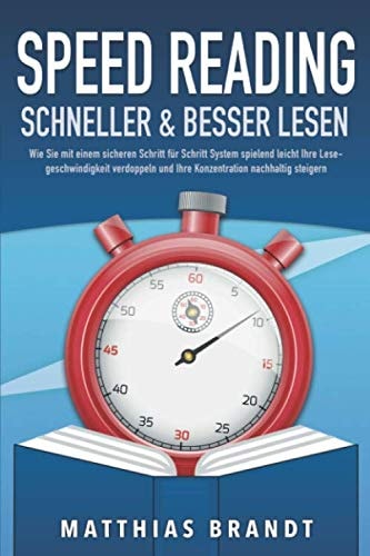 SPEED READING - Schneller & besser Lesen: Wie Sie mit einem sicheren Schritt für Schritt System spielend leicht Ihre Lesegeschwindigkeit verdoppeln ... nachhaltig steigern