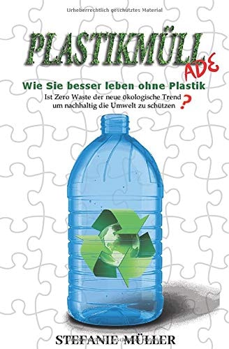 PLASTIKMÜLL ADE : Wie Sie besser leben ohne Plastik: Ist Zero Waste der neue ökologische Trend nachhaltig die Umwelt zu schützen?