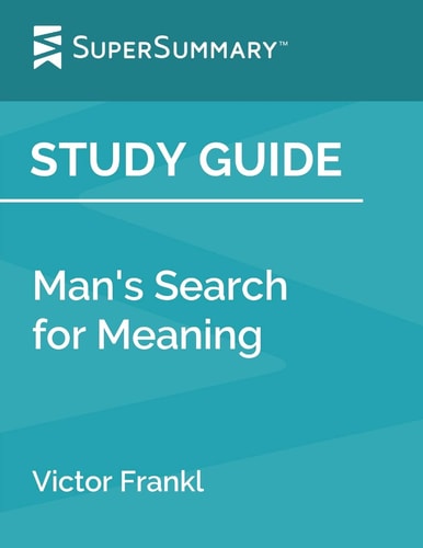 Study Guide: Man’s Search for Meaning by Victor Frankl (SuperSummary)