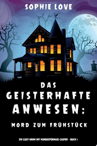 Das Geisterhafte Anwesen: Mord Zum Frühstück (ein Cozy-krimi Mit Hundespürnase Casper — Buch 1)