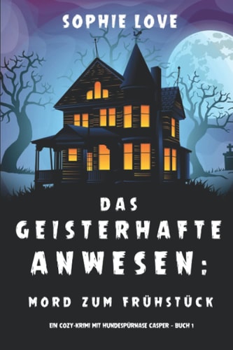 Das Geisterhafte Anwesen: Mord zum Frühstück (Ein Cozy-Krimi mit Hundespürnase Casper — Buch 1)