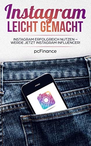Instagram leicht gemacht: Instagram erfolgreich nutzen – Werde jetzt Instagram Influencer!