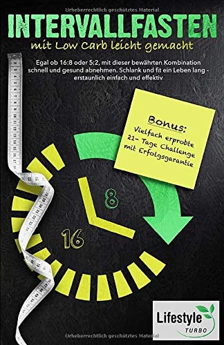 Intervallfasten mit Low Carb leicht gemacht: Egal ob 16:8 oder 5:2, mit dieser bewährten Methode schnell und gesund abnehmen. Schlank und fit ein ... einfach und effektiv.