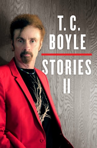 T.C. Boyle Stories II: The Collected Stories of T. Coraghessan Boyle, Volume II