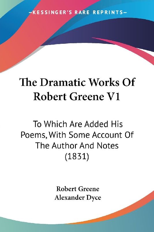 The Dramatic Works Of Robert Greene V1