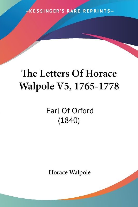 The Letters Of Horace Walpole V5, 1765-1778