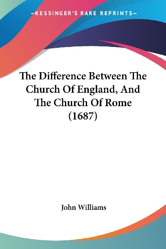 The Difference Between The Church Of England, And The Church Of Rome (1687)