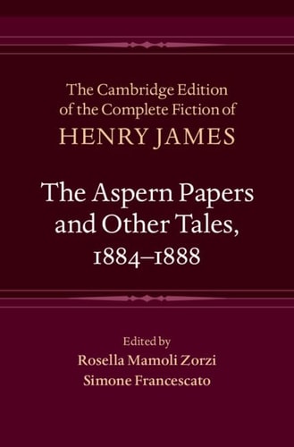 The Aspern Papers and Other Tales, 1884–1888 (The Cambridge Edition of the Complete Fiction of Henry James, Series Number 27)