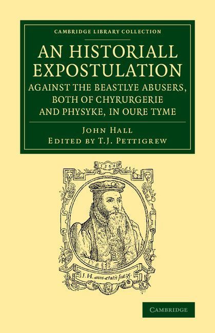 An Historiall Expostulation Against the Beastlye Abusers, Both of Chyrurgerie and Physyke, in Oure Tyme