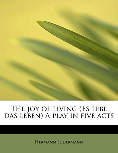 The joy of living (Es lebe das leben) A play in five acts