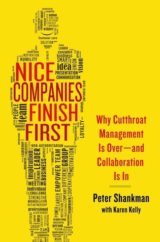 Nice Companies Finish First: Why Cutthroat Management Is Over--and Collaboration Is In