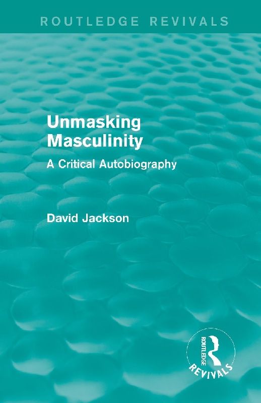 Unmasking Masculinity (Routledge Revivals)