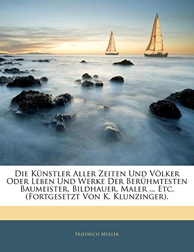 Die Künstler Aller Zeiten Und Völker Oder Leben Und Werke Der Berühmtesten Baumeister, Bildhauer, Maler ... Etc. (Fortgesetzt Von K. Klunzinger). Erster Band
