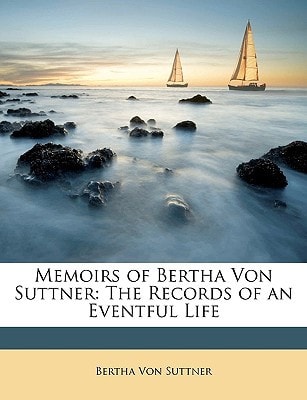 Memoirs of Bertha Von Suttner: The Records of an Eventful Life