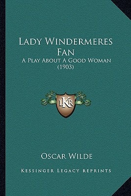 Lady Windermeres Fan: A Play About A Good Woman (1903)