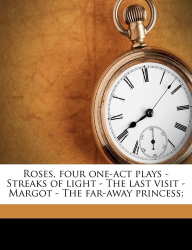 Roses, four one-act plays - Streaks of light - The last visit - Margot - The far-away princess;