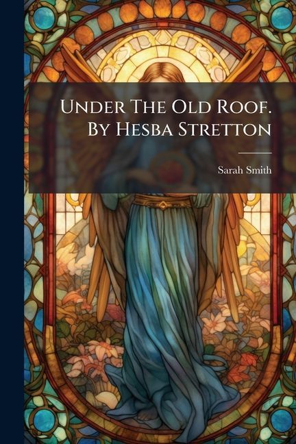 Under The Old Roof. By Hesba Stretton