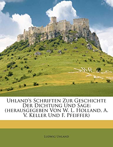 Uhland's Schriften Zur Geschichte Der Dichtung Und Sage: (herausgegeben Von W. L. Holland, A. V. Keller Und F. Pfeiffer)