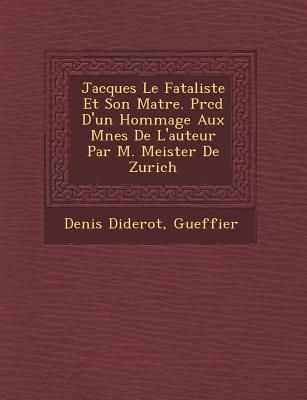 Jacques Le Fataliste Et Son Ma Tre. PR C D D'Un Hommage Aux M Nes de L'Auteur Par M. Meister de Zurich