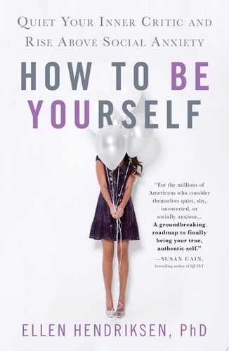 How to be Yourself: Quiet Your Inner Critic and Rise Above Social Anxiety