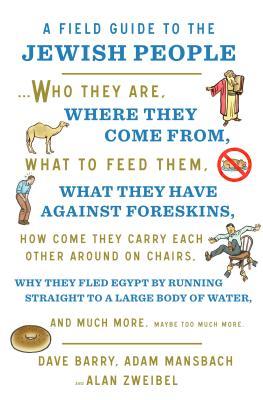 A Field Guide to the Jewish People: Who They Are, Where They Come From, What to Feed Them…and Much More. Maybe Too Much More